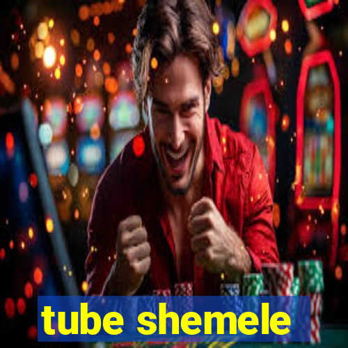 tube shemele